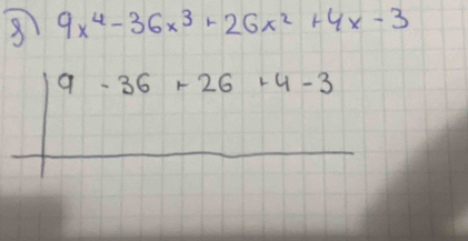 8 9x^4-36x^3+26x^2+4x-3
9-36+26+4-3