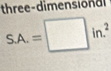 three-dimension d
S.A.=□ in.^2