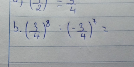 ( 1/2 )= 9/4 
b. ( 3/4 )^8:(- 3/4 )^7=