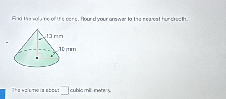 Find the volume of the cone. Round your answer to the nearest hundredth. 
The volume is about □ cubic millimeters.