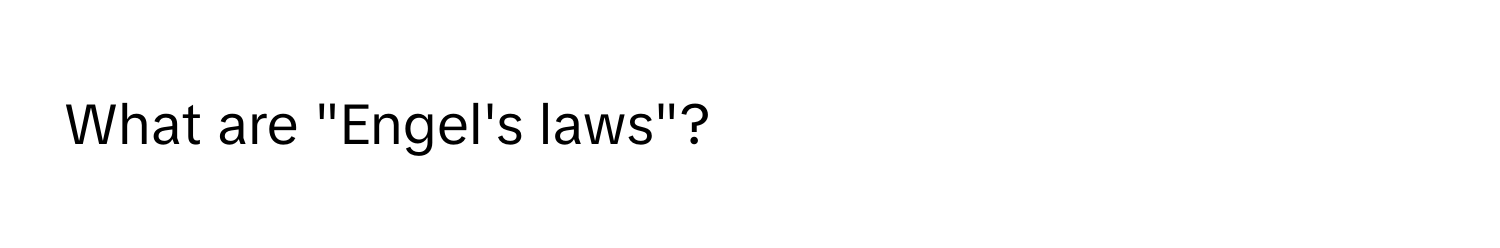 What are "Engel's laws"?