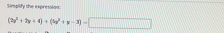 Simplify the expression:
(2y^2+2y+4)+(5y^2+y-3)=□