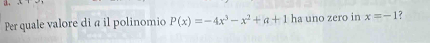 x°
Per quale valore di a il polinomio P(x)=-4x^3-x^2+a+1 ha uno zero in x=-1 ?