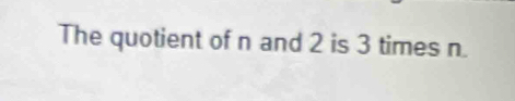 The quotient of n and 2 is 3 times n.