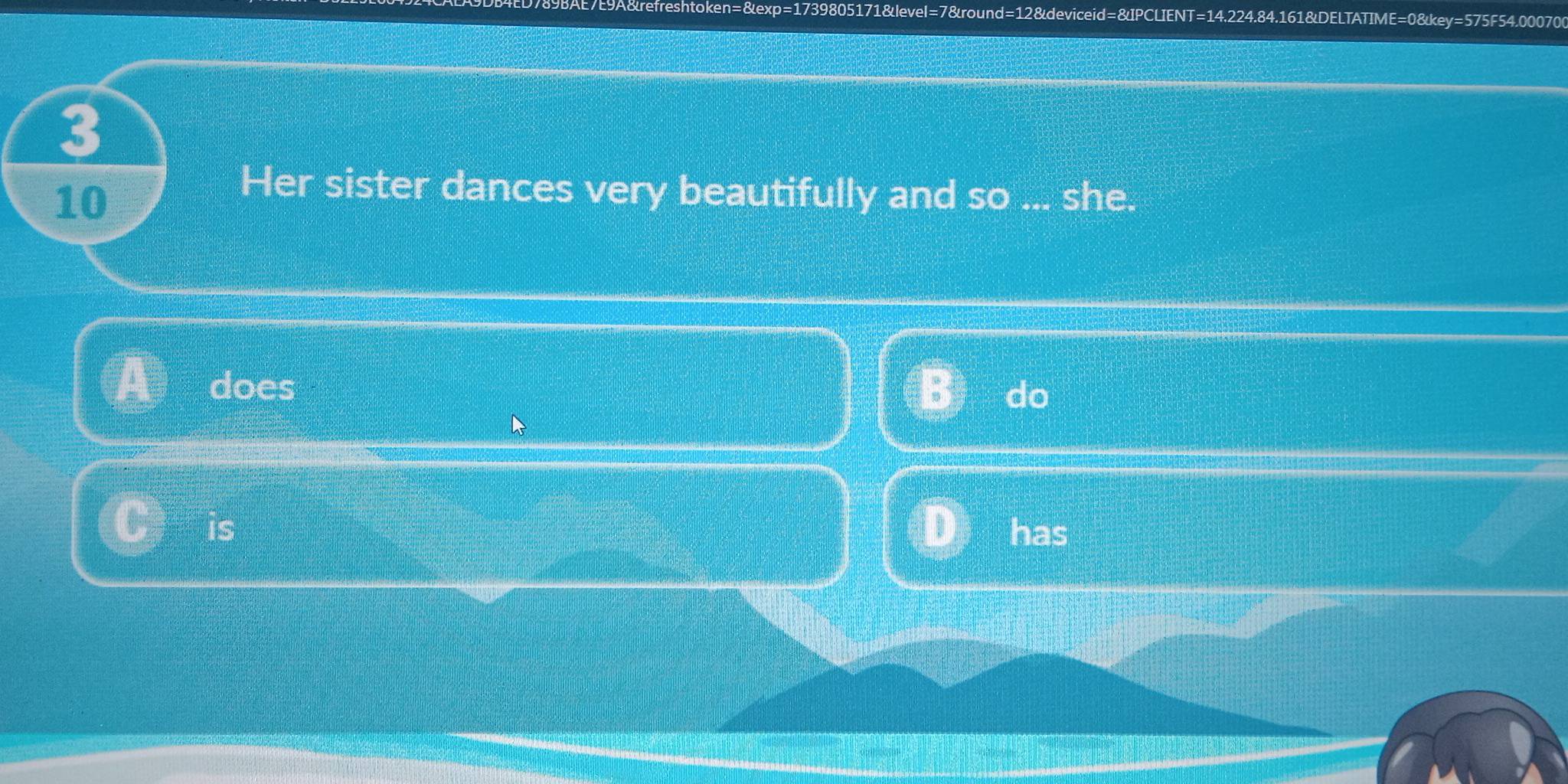 0789BAE7E9A&refreshtoken=&exp=1739805171&level=7&round=12&deviceid=&IPCLIENT=14.224.84.161&DELTATIME=0&key=575F54.000700
3
10
Her sister dances very beautifully and so ... she.
does
do
is has