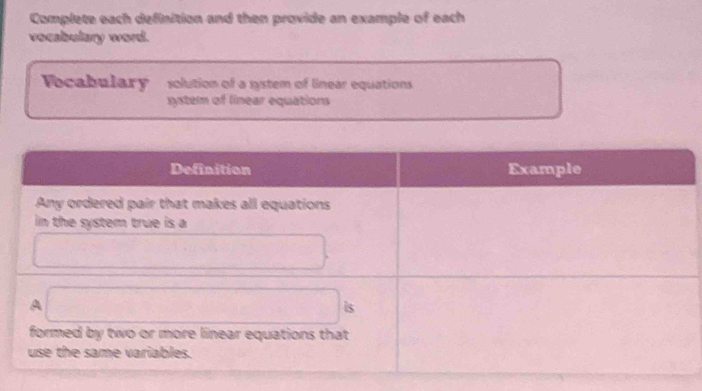 Complete each definition and then provide an example of each 
vocabulary word. 
Vocabulary solution of a system of linear equations 
system of linear equations