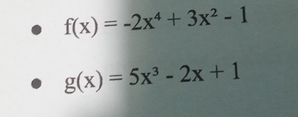 f(x)=-2x^4+3x^2-1
g(x)=5x^3-2x+1