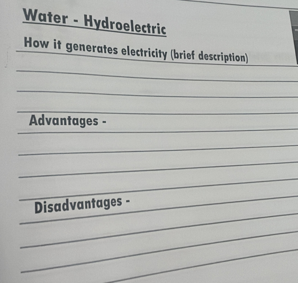 Water - Hydroelectric 
How it generates electricity (brief description) 
Advantages - 
Disadvantages -