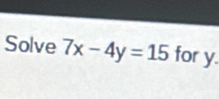 Solve 7x-4y=15 for P I