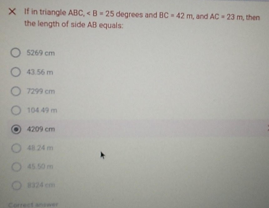 If in triangle BC, and BC=42m , and AC=23m , then
the length of side AB equals:
5269 cm
43.56 m
7299 cm
104.49 m
4209 cm
48.24 m
45.50 m
8324 cm
Correct answer