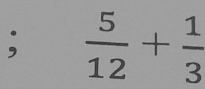  5/12 + 1/3 