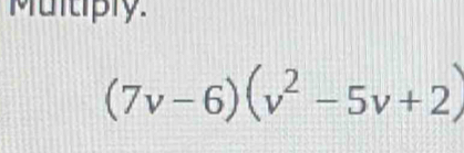 Multiply.
(7v-6)(v^2-5v+2)