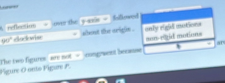 er
reflection over the y -mi Islioved
. 0° clockwise about the origin . only rigid motions
mon-rigid motions
ar
The two figures are not
Figure O onto Fígure P.