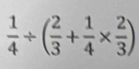  1/4 / ( 2/3 + 1/4 *  2/3 )