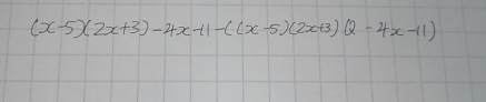 (x-5)(2x+3)-4x-11-((x-5)(2x+3)(2-4x-11)