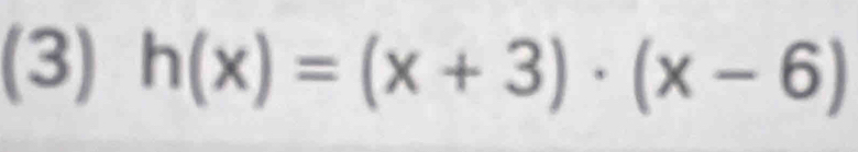 (3) h(x)=(x+3)· (x-6)