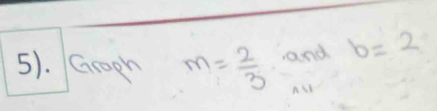 5). Grooh m= 2/3  and b=2