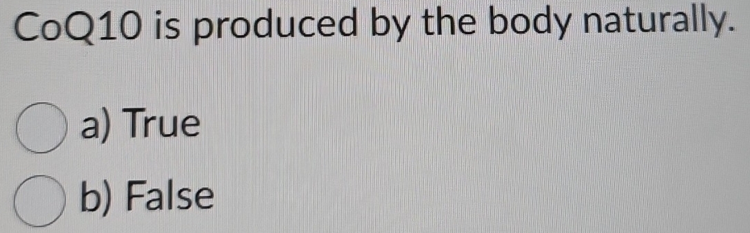 CoQ10 is produced by the body naturally.
a) True
b) False