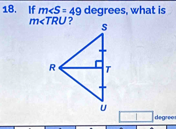 If m∠ S=49 degrees, what is
| degrees