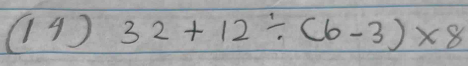 (14) 32+12/ (6-3)* 8