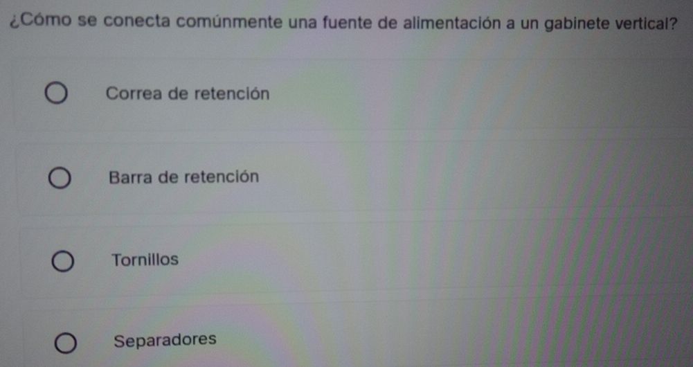 ¿Cómo se conecta comúnmente una fuente de alimentación a un gabinete vertical?
Correa de retención
Barra de retención
Tornillos
Separadores