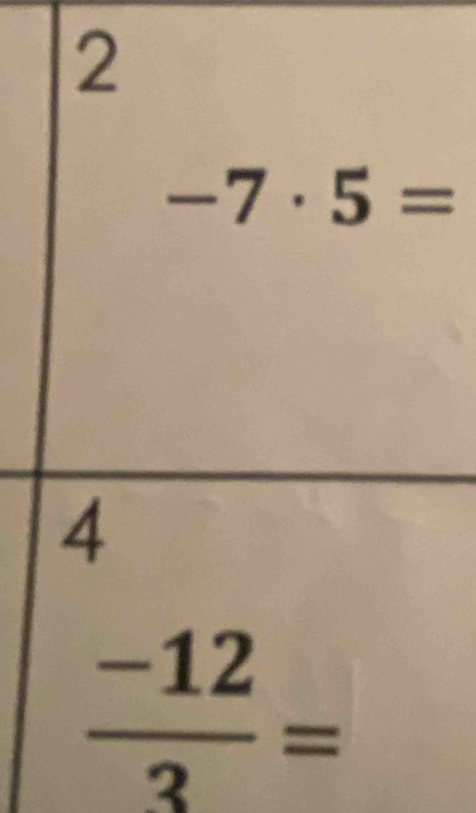 2
-7· 5=
4
 (-12)/3 =