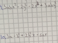 9.3abx^2-2y^2-2x^2+3aby^2
l0, 3a-b^2+2b^2x-6ax