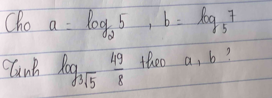 Cho a=log _25, b=log _57
log _3sqrt(5) 49/8  theo a, b?