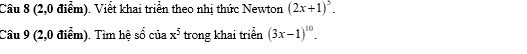 (2,0 điểm). Viết khai triển theo nhị thức Newton (2x+1)^5. 
Câu 9 (2,0 điểm). Tìm hệ 80° của x^5 trong khai triển (3x-1)^10.