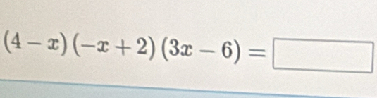 (4-x)(-x+2)(3x-6)=□