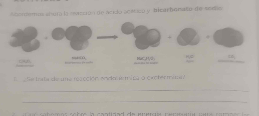 Abordemos ahora la reacción de ácido acético y bicarbonato de sodio
Se trata de una reacción endotérmica o exotérmica?
_
_
a Q  e  sabemos sobre la  cantidad de energía necesaria para romp