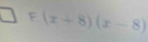 F(x+8)(x-8)