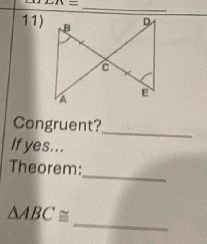 x=
_ 
11) 
Congruent?_ 
If yes... 
_ 
Theorem: 
_
△ ABC≌