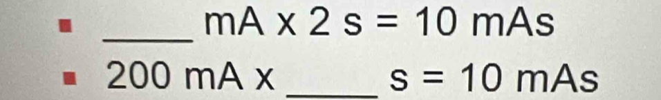 mA* 2s=10mAs
200mAx _
s=10mAs