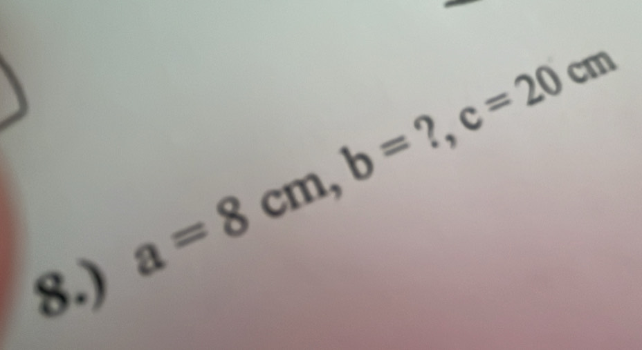 2 c=20cm

8.)
a=8cm, b=