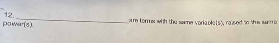 are terms with the same variable(s), raised to the same 
power(s).