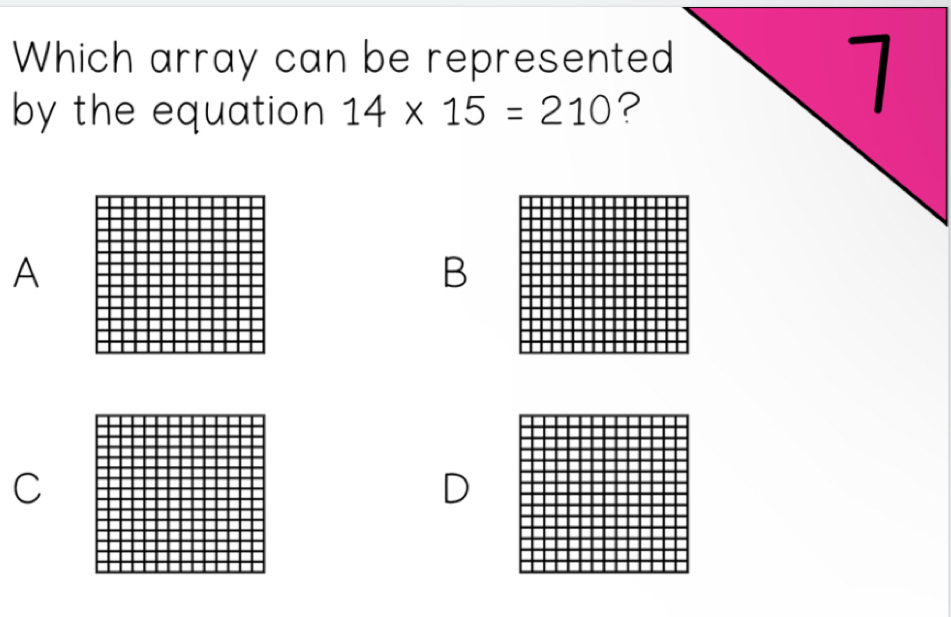 Which array can be represented
by the equation 14* 15=210 ?
A
B
C
D