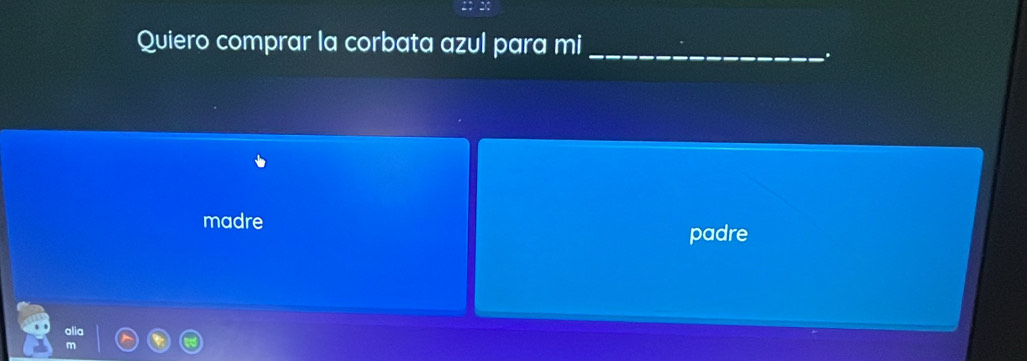 Quiero comprar la corbata azul para mi_
madre
padre