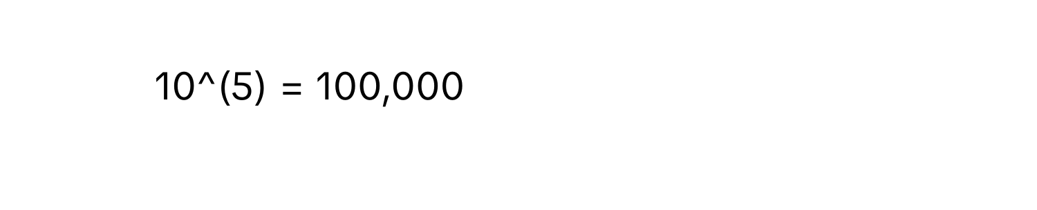 10^(5) = 100,000