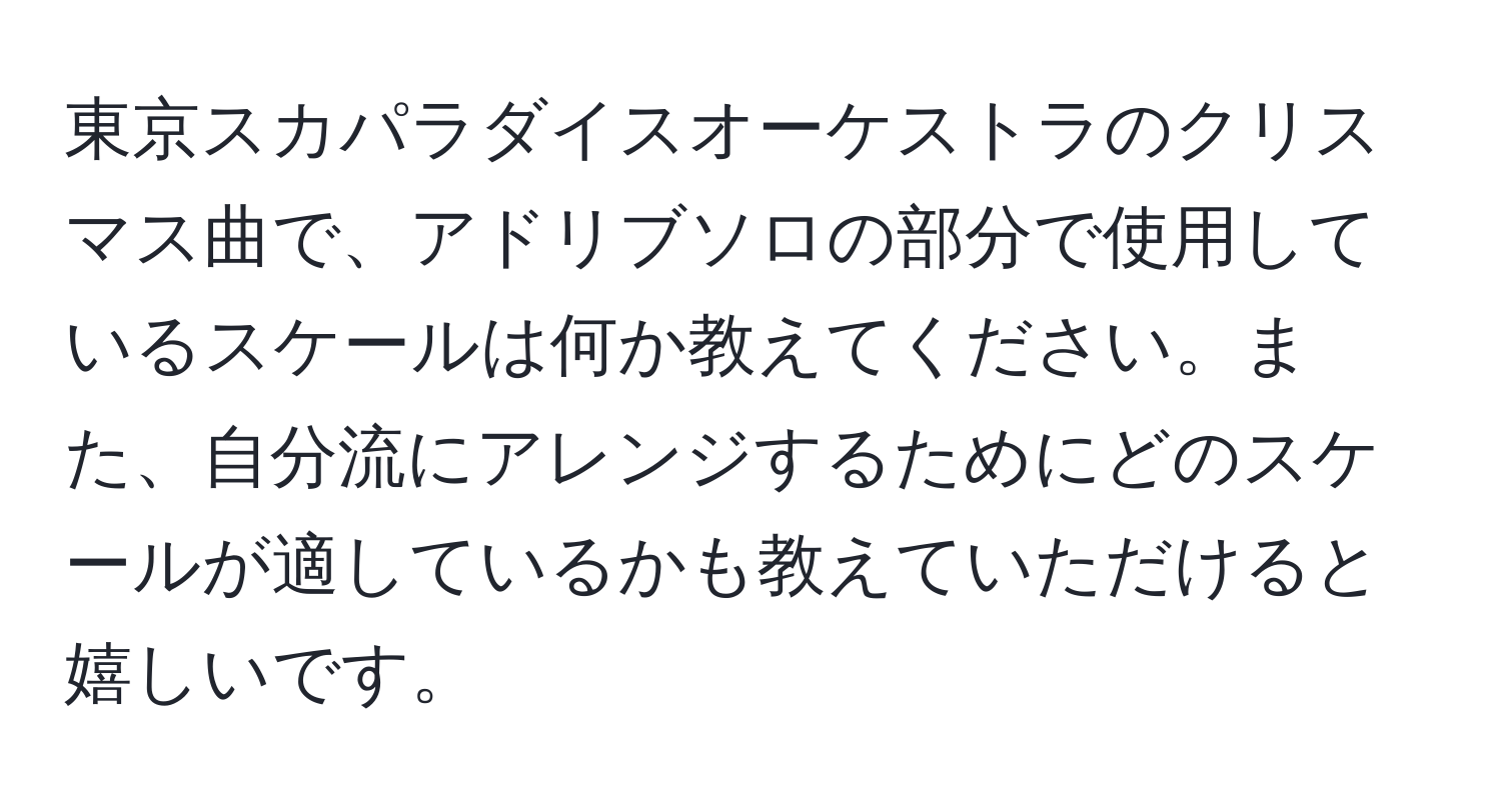 東京スカパラダイスオーケストラのクリスマス曲で、アドリブソロの部分で使用しているスケールは何か教えてください。また、自分流にアレンジするためにどのスケールが適しているかも教えていただけると嬉しいです。