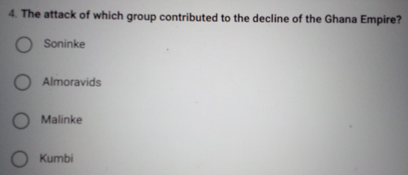 The attack of which group contributed to the decline of the Ghana Empire?
Soninke
Almoravids
Malinke
Kumbi