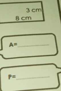 3 cm
8 cm
A= _
P= _