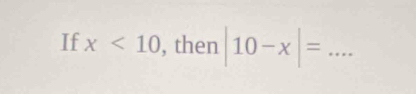 If x<10</tex> , then |10-x|= _