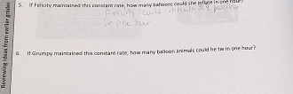 if Felicity maintained this constant rate, how many befieers could she inflte in ond hs 
6. If Grumpy maintained this comtant rate, how many balloon animals could he Tie in one hour?