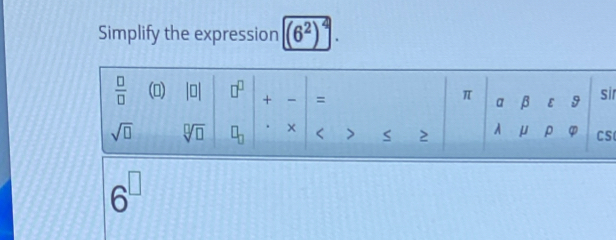 Simplify the expression (6^2)^2.
ir
S
6^(□)