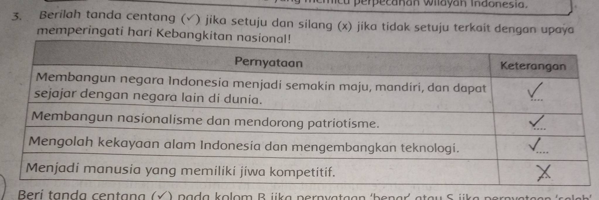 perpecanan wilayan Indonesía. 
3. Berilah tanda centang (√) jika setuju dan silang (x) jika tidak setuju terkait dengan upaya 
memperingati hari Keb 
Berí tanda centana (√) pada kolom B ika