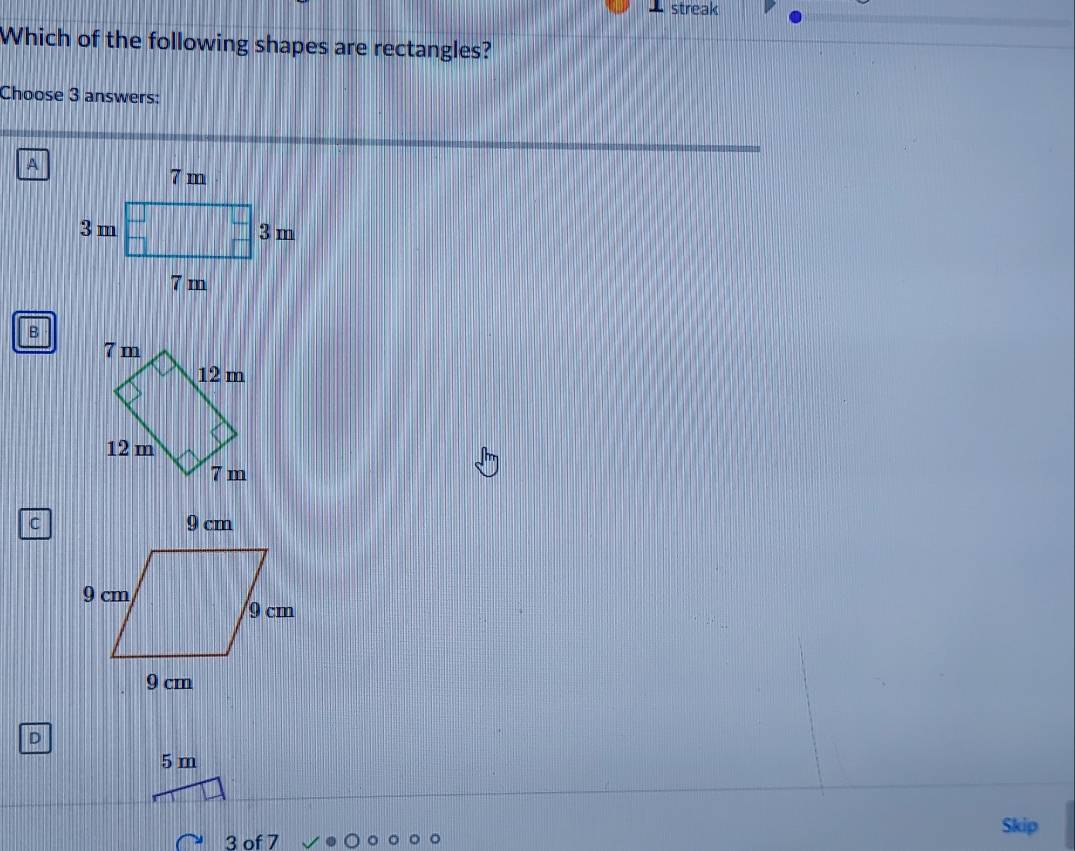 streak
Which of the following shapes are rectangles?
Choose 3 answers:
A
B
C
D
5 m
Skip
3 of 7