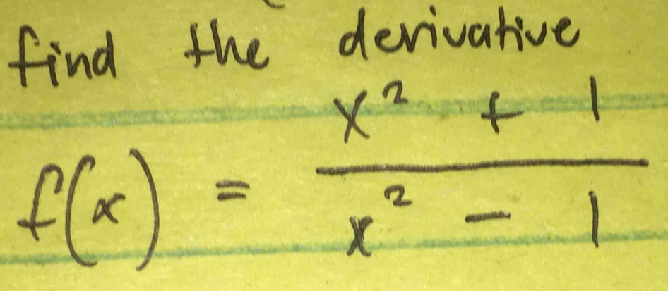 find the devivative
f(x)= (x^2+1)/x^2-1 