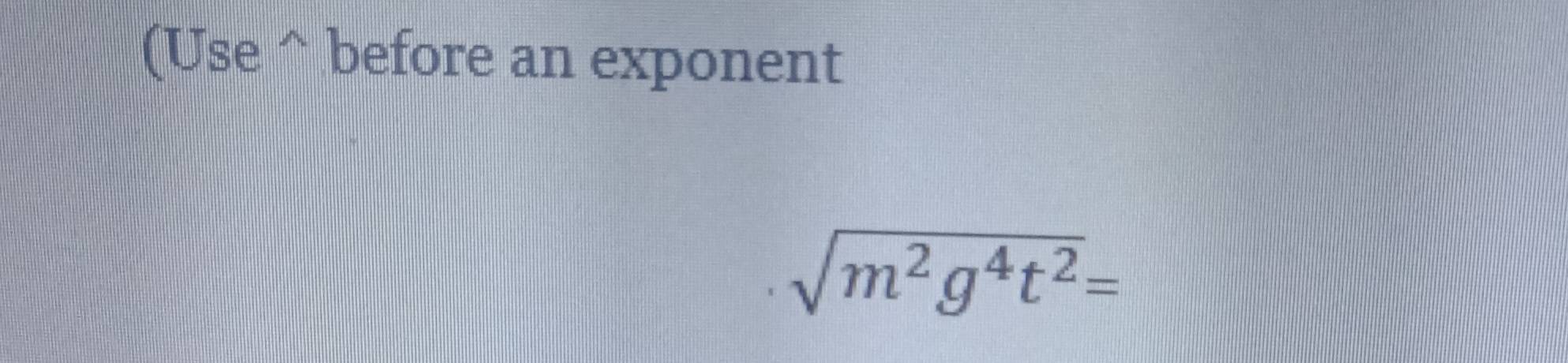 (Use^(before an exponent
sqrt(m^2)g^4t^2)=