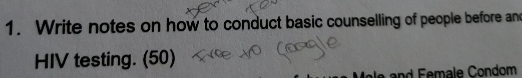 Write notes on how to conduct basic counselling of people before and 
HIV testing. (50) 
and Female Condom